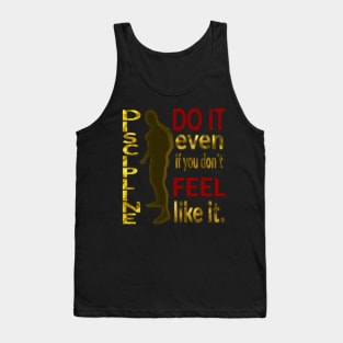 DISCIPLINE. Do it even if you don’t feel like it. Tank Top